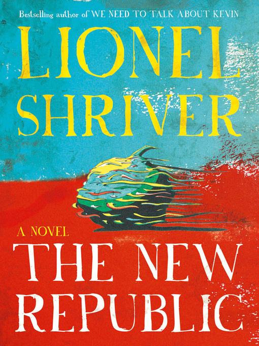 Title details for The New Republic by Lionel Shriver - Available